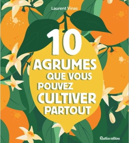 Les 10 agrumes que vous pouvez cultiver partout : en pot ou en pleine terre, au Nord comme au Sud - COLLECTIF