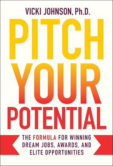 Pitch Your Potential: The Formula for Winning Dream Jobs, Awards, and Elite Opportunities - VICKI JOHNSON