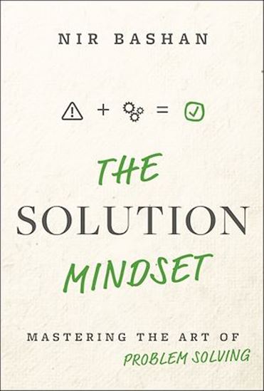 The Solution Mindset: Mastering the Art of Problem Solving - NIR BASHAN
