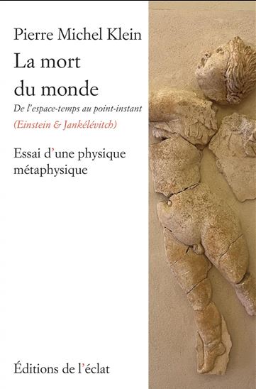 La Mort du monde : de l'espace-temps au point-instant (Einstein & Jankélévitch) : essai d'une physique métaphysique - PIERRE MICHEL KLEIN