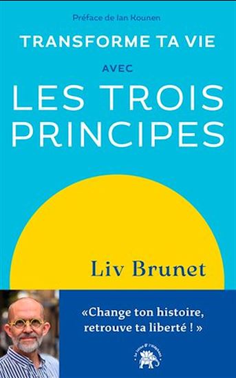 Transforme ta vie avec les trois principes - LIV BRUNET