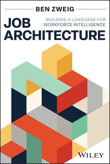 Job Architecture: Building a Language for Workforce Intelligence - BEN ZWEIG