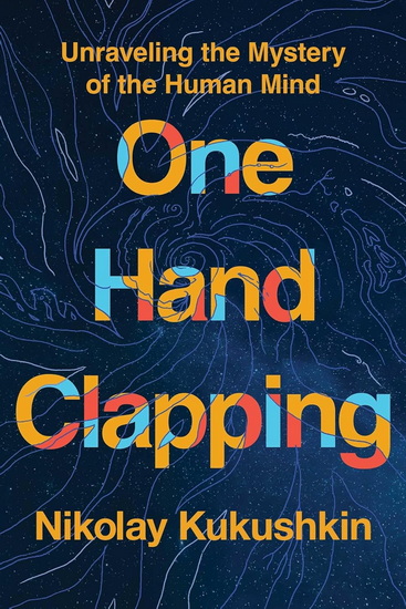 One Hand Clapping: Unraveling the Mystery of the Human Mind - NIKOLAY KUKUSHKIN