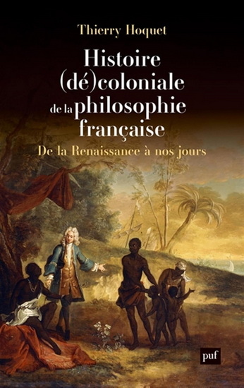 Histoire(dé)coloniale de la philosophie française : de la renaissance à nos jours - THIERRY HOQUET