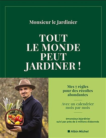 Tout le monde peut jardiner ! : les 7 règles pour récolter légumes, herbes aromatiques et fruits en abondance - MONSIEUR LE JARDINIER