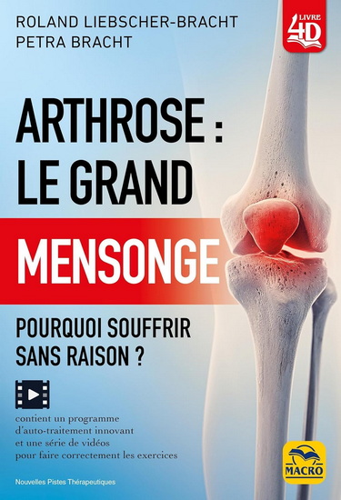 Arthrose : le grand mensonge : pourquoi souffrir sans raison ? N. éd. - ROLAND LIEBSCHER-BRACHT - PETRA BRACHT