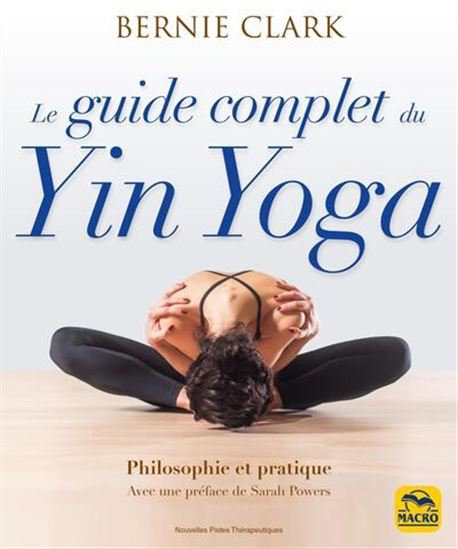 Le Guide complet du yin yoga N. éd. - BERNIE CLARK
