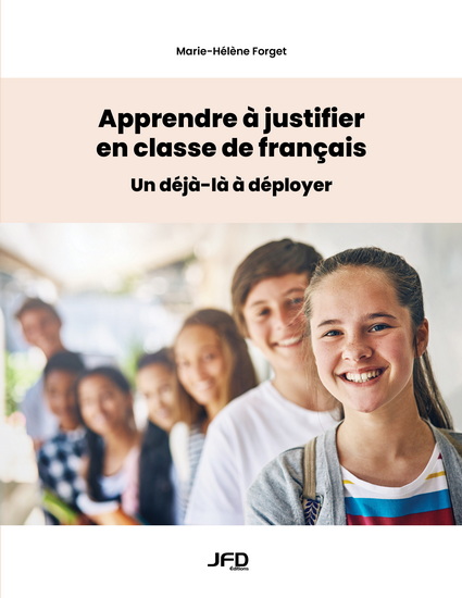 Apprendre à justifier en classe de français : Un déjà-là à déployer - MARIE-HÉLÈNE FORGET