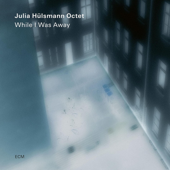 While I Was Away - JULIA HÜLSMANN OCTET