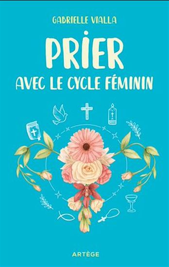 Prier avec le cycle féminin - GABRIELLE VIALLA