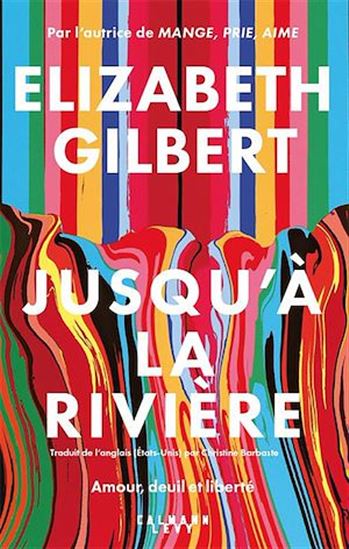 Jusqu'à la rivière - ELIZABETH GILBERT