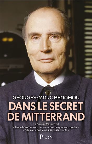 Dans le secret de Mitterrand : le dernier Mitterrand - GEORGES-MARC BENAMOU