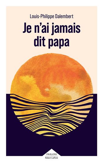 Je n'ai jamais dit papa - LOUIS-PHILIPPE DALEMBERT