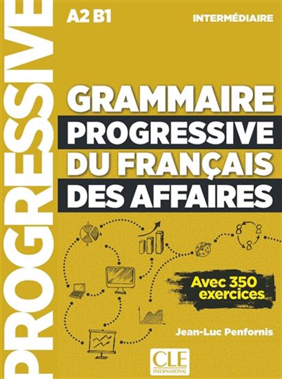 Grammaire progressive du français des affaires, intermédiaire A2, B1 : avec 350 exercices N. éd. - JEAN-LUC PENFORNIS