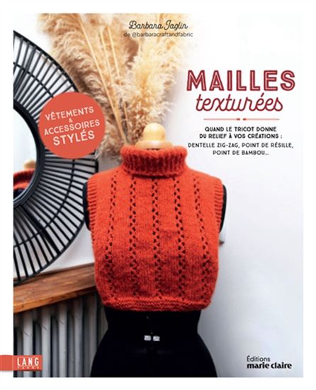 Tricots aux mailles texturées : vêtements et accessoires raffinés à tricoter - BARBARA JAGLIN