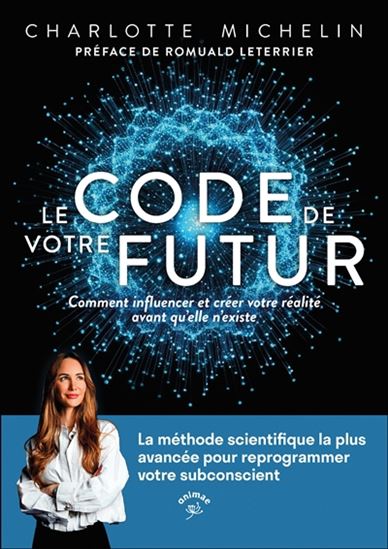 Le Code de votre futur : la méthode scientifique la plus avancée pour créer votre réalité - CHARLOTTE MICHELIN