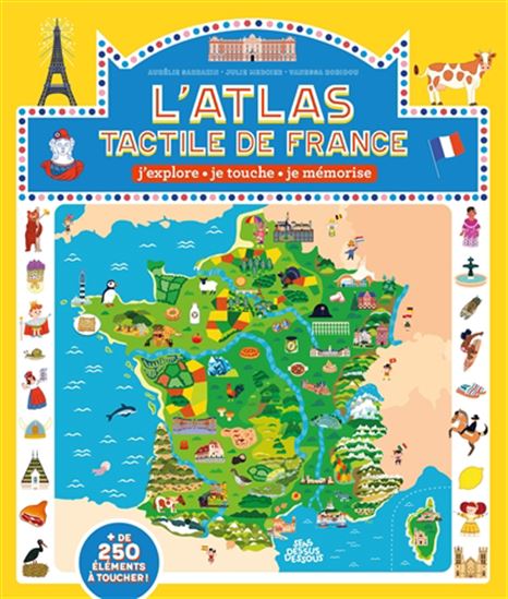 L'Atlas tactile de France : j'explore, je touche, je mémorise : + de 250 éléments à toucher ! - AURÉLIE SARRAZIN & AL