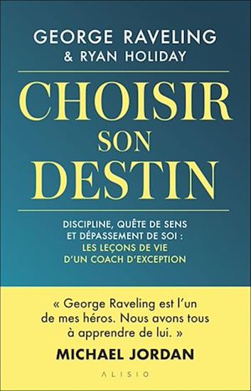Choisir son destin : discipline, quête de sens et dépassement de soi : les leçons de vie d’un coach d'exception - GEORGE RAVELING & AL