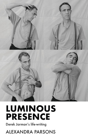 Luminous presence: Derek Jarman's life-writing - ALEXANDRA PARSONS