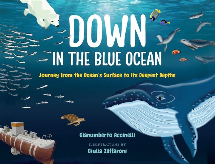 Down in the Blue Ocean: Journey from the Ocean's Surface to Its Deepest Depths - GIANUMBERTO ACCINELLI - GIULIA ZAFFARONI
