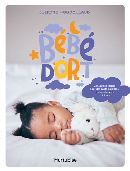 Bébé dort : Conseils et rituels pour des nuits paisibles, de la naissance à 2 ans - JULIETTE MOUDOULAUD
