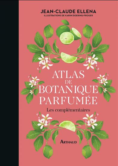 Atlas de botanique parfumée : les complémentaires - JEAN-CLAUDE ELLENA - KARIN DOERING-FROGER