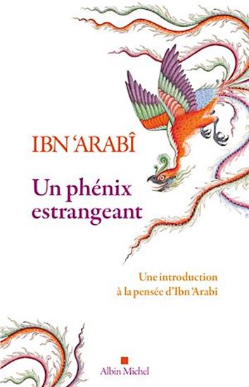 Un phénix estrangeant : une introduction à la pensée d'Ibn Arabi - IBN'ARABI