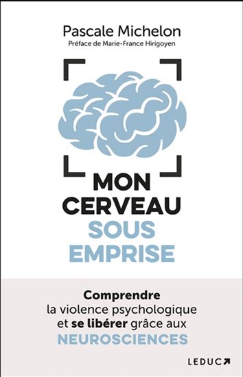 Mon cerveau sous emprise : comprendre la violence psychologique et se libérer grâce aux neurosciences - PASCALE MICHELON