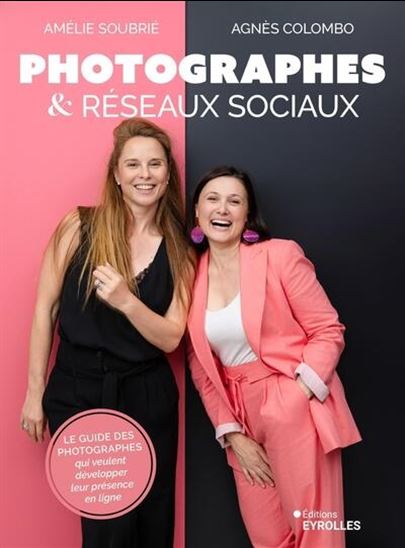 Photographes et réseaux sociaux : le guide des photographes qui veulent développer leur présence en ligne - AMÉLIE SOUBRIÉ - AGNÈS COLOMBO