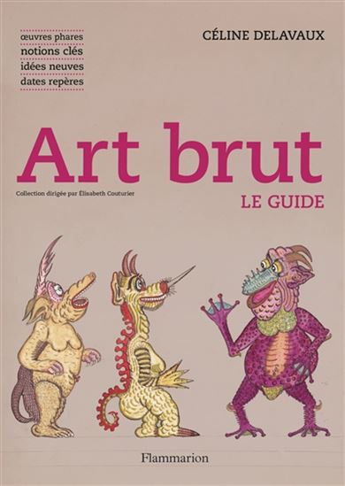 Art brut : oeuvres phares, notions clés, idées neuves, dates repères N. éd. - CÉLINE DELAVAUX