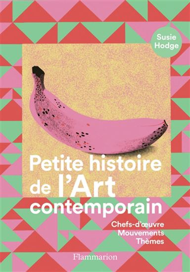 Petite histoire de l'art contemporain : chefs-d'oeuvre, mouvements, thèmes - SUSIE HODGE