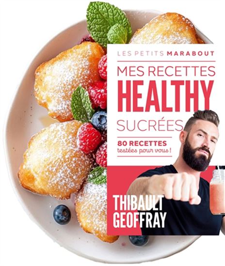 Mes recettes healthy sucrées : 80 recettes testées pour vous ! - THIBAULT GEOFFRAY