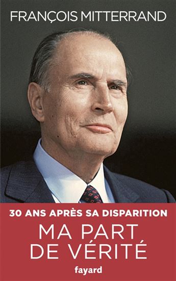 Ma part de vérité - FRANÇOIS MITTERRAND