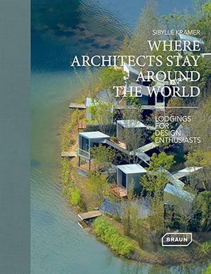 Where Architects Stay Around the World: Lodgings for Design Enthusiasts - SIBYLLE KRAMER