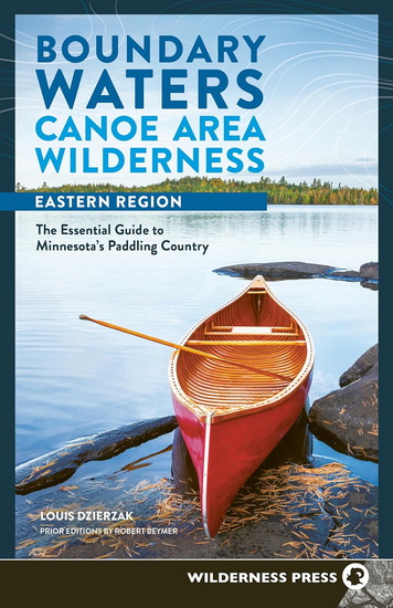 Boundary Waters Canoe Area Wilderness, Eastern Region: The Essential Guide to Minnesota's Paddling Country - LOUIS DZIERZAK