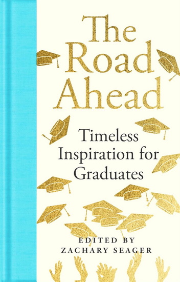 The Road Ahead: Timeless Inspiration for Graduates: Mini Hardcover Edition - ZACHARY SEAGER