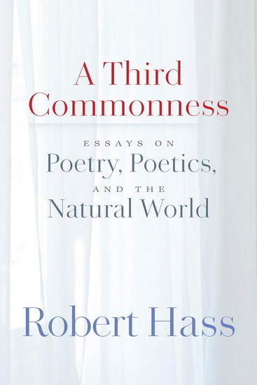 A Third Commonness: Essays on Poetry - ROBERT HASS