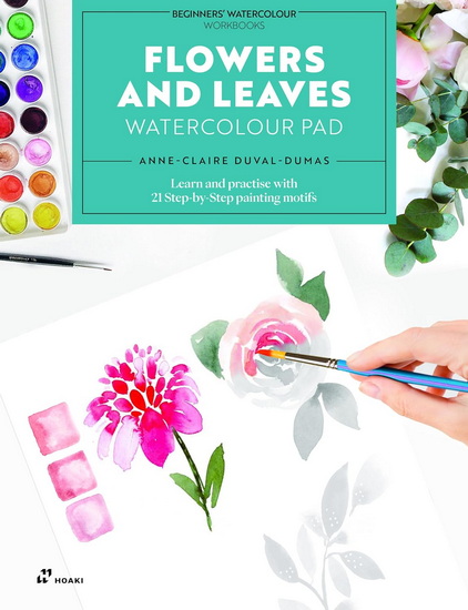 Flowers and Leaves Watercolour Pad: Learn and practise with 21 Step-by-Step painting motifs - ANNE-CLAIRE DUVAL-DUMAS