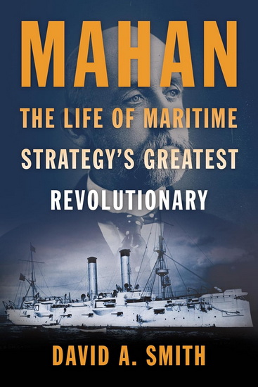 Mahan: The Life of Maritime Strategy's Greatest Revolutionary - DAVID A SMITH