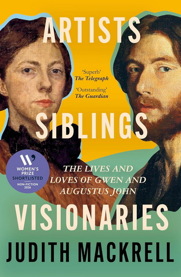 Artists, Siblings, Visionaries: The lives and loves of Gwen and Augustus John - JUDITH MACKRELL