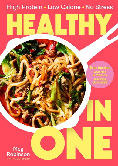 Healthy in One: High protein, low calorie, no stress: Delicious, easy recipes with macros and tracking barcodes - MEG ROBINSON