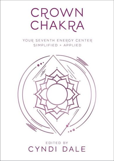 Crown Chakra: Your Seventh Energy Center Simplified and Applied - CYNDI DALE - ANTHONY JW BENSON