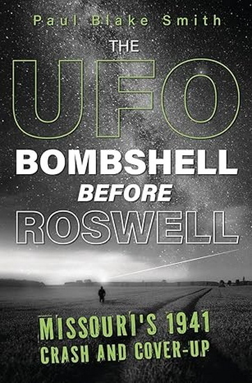 The UFO Bombshell Before Roswell: Missouri's 1941 Crash and Cover-Up - PAUL BLAKE SMITH