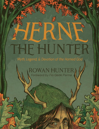 Herne the Hunter: Myth, Legend, and Devotion of the Horned God - ROWAN HUNTER - FIO GEDE PARMA