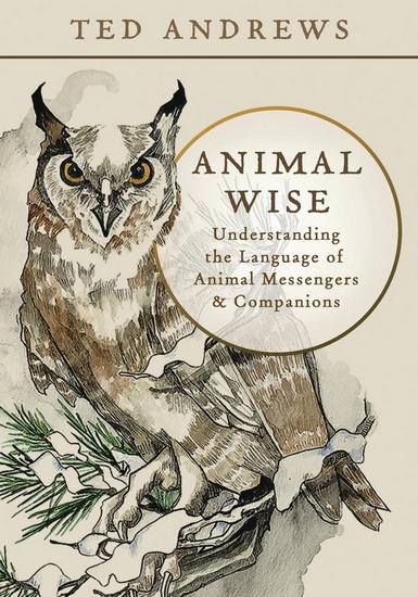 Animal Wise: Understanding the Language of Animal Messengers & Companions - TED ANDREWS