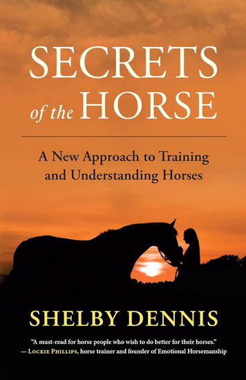 Secrets of the Horse: A New Approach to Training and Understanding Horses - SHELBY DENNIS