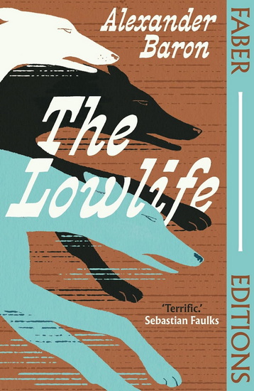 The Lowlife (Faber Editions): Terrific. Propulsive, funny and touching.' - Sebastian Faulks - ALEXANDER BARON - IAIN SINCLAIR