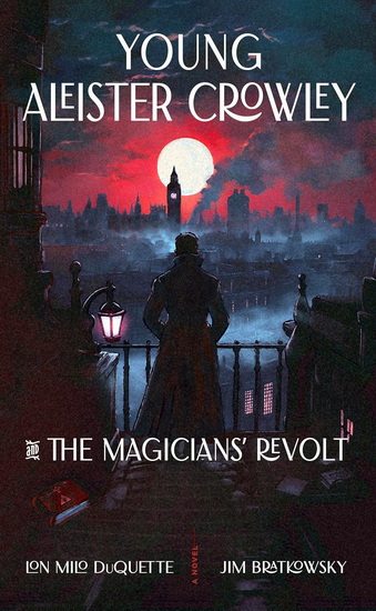 Young Aleister Crowley and the Magicians' Revolt - LON MILO DUQUETTE - JIM BRATKOWSKY