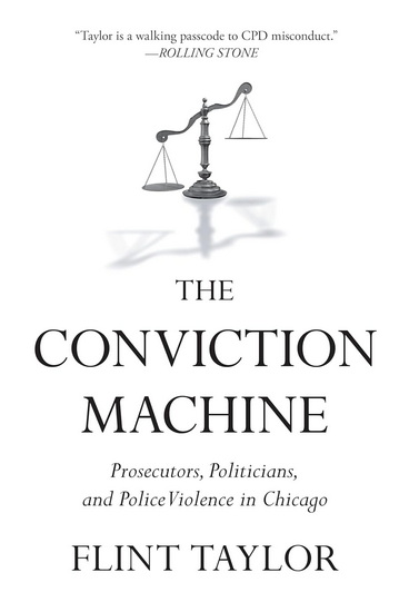 The Conviction Machine: Prosecutors, Politicians, and Police Violence in Chicago - FLINT TAYLOR