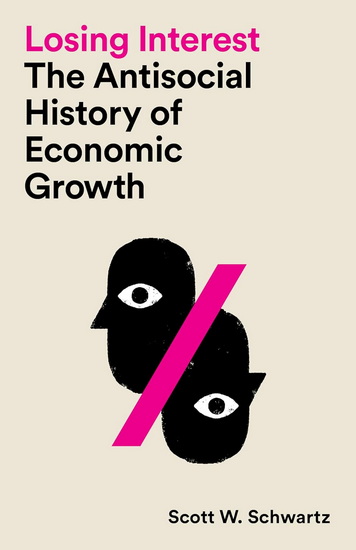 Losing Interest: The Antisocial History of Economic Growth - SCOTT W SCHWARTZ
